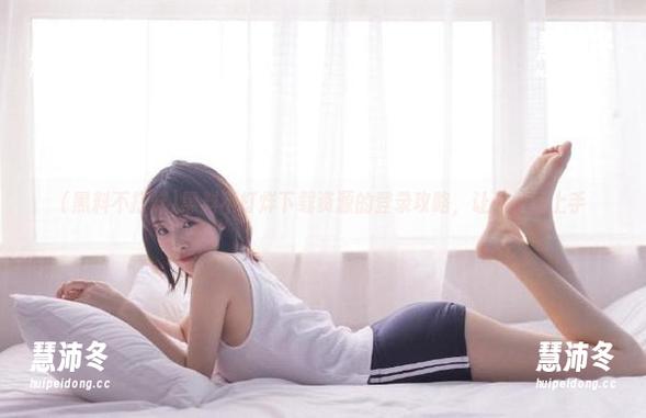 黑料不打烊下载资源的登录攻略，让你快速上手